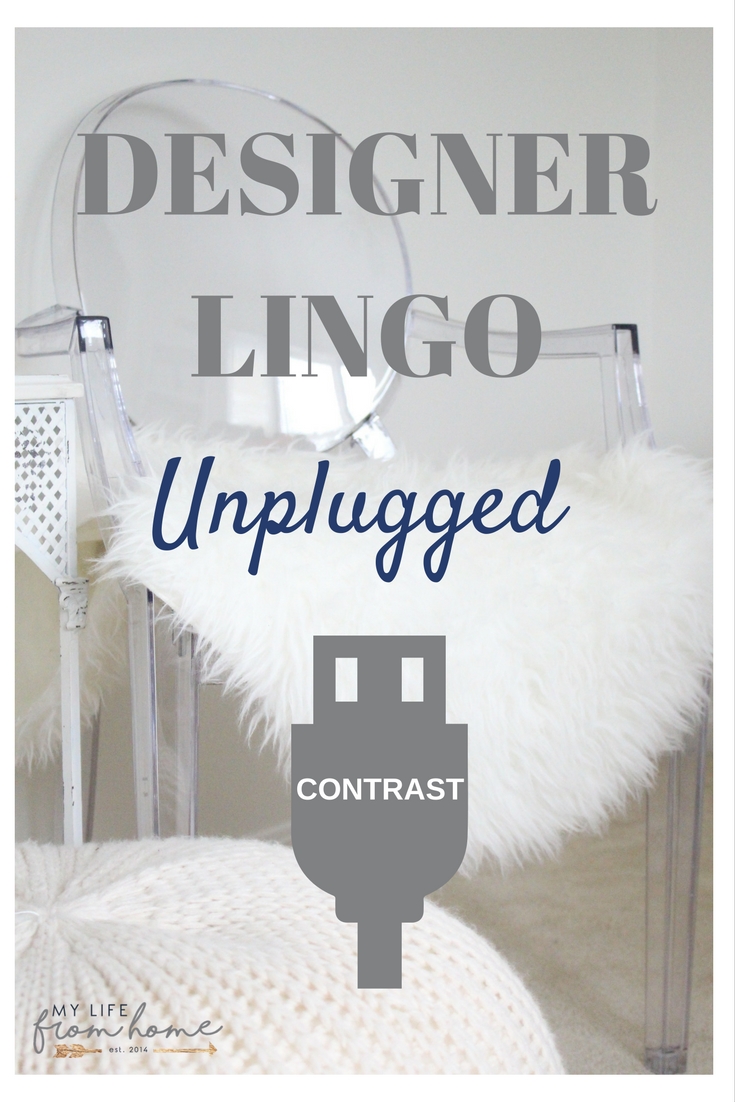 Designer Lingo Unplugged | What is contrast? How do you add contrast in your home, surroundings, furnishings, and decor? I explore what it means and how to achieve it. | design | contrast | interior design | understanding contrast | home decor | styling homes